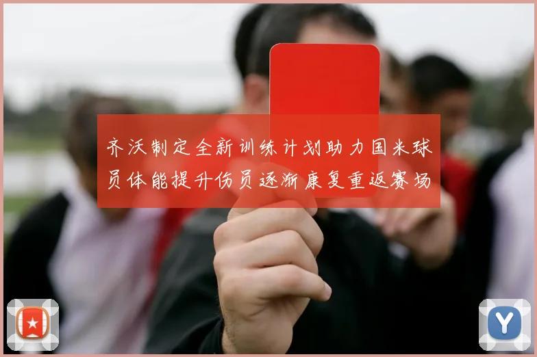 齐沃制定全新训练计划助力国米球员体能提升伤员逐渐康复重返赛场