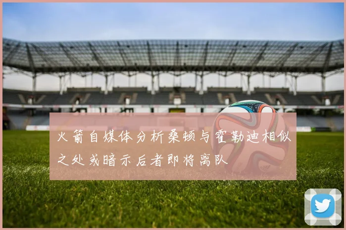 火箭自媒体分析桑顿与霍勒迪相似之处或暗示后者即将离队